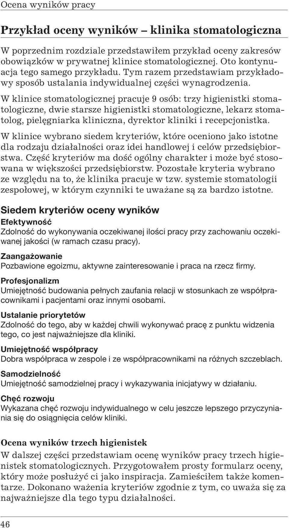 W klinice stomatologicznej pracuje 9 osób: trzy higienistki stomatologiczne, dwie starsze higienistki stomatologiczne, lekarz stomatolog, pielęgniarka kliniczna, dyrektor kliniki i recepcjonistka.