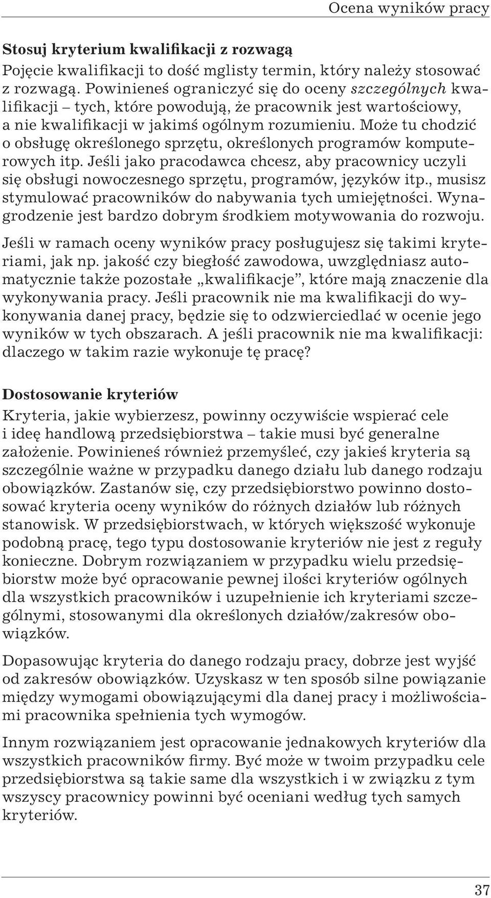 Może tu chodzić o obsługę określonego sprzętu, określonych programów komputerowych itp. Jeśli jako pracodawca chcesz, aby pracownicy uczyli się obsługi nowoczesnego sprzętu, programów, języków itp.