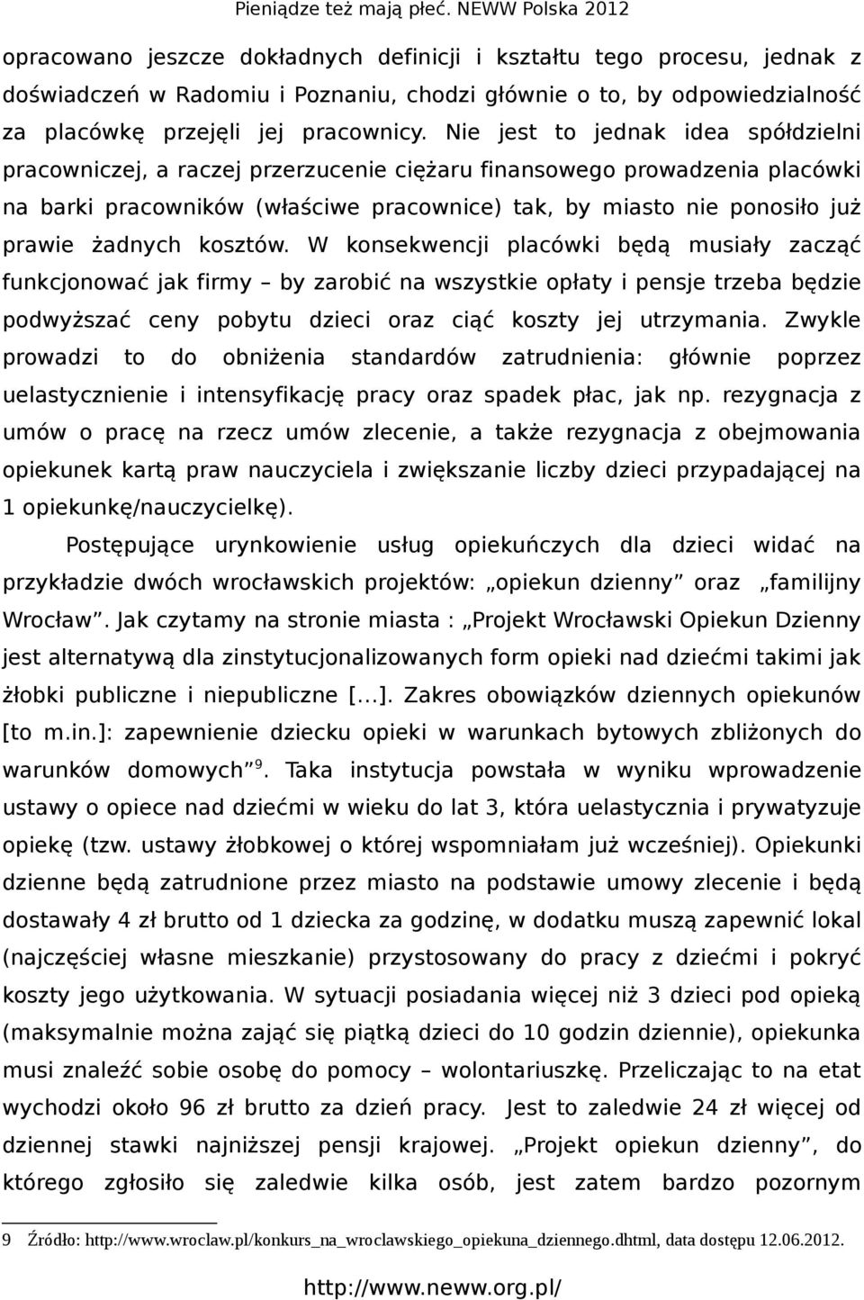 żadnych kosztów. W konsekwencji placówki będą musiały zacząć funkcjonować jak firmy by zarobić na wszystkie opłaty i pensje trzeba będzie podwyższać ceny pobytu dzieci oraz ciąć koszty jej utrzymania.