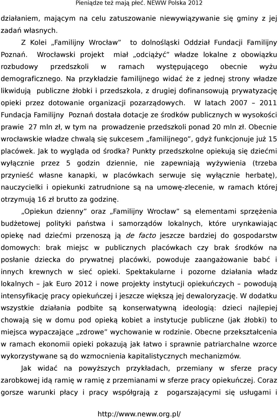 Na przykładzie familijnego widać że z jednej strony władze likwidują publiczne żłobki i przedszkola, z drugiej dofinansowują prywatyzację opieki przez dotowanie organizacji pozarządowych.