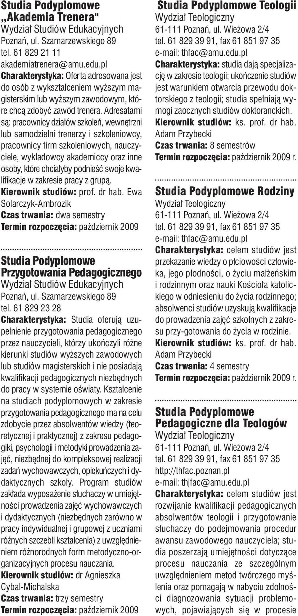 Adresatami są: pracownicy działów szkoleń, wewnętrzni lub samodzielni trenerzy i szkoleniowcy, pracownicy firm szkoleniowych, nauczyciele, wykładowcy akademiccy oraz inne osoby, które chciałyby