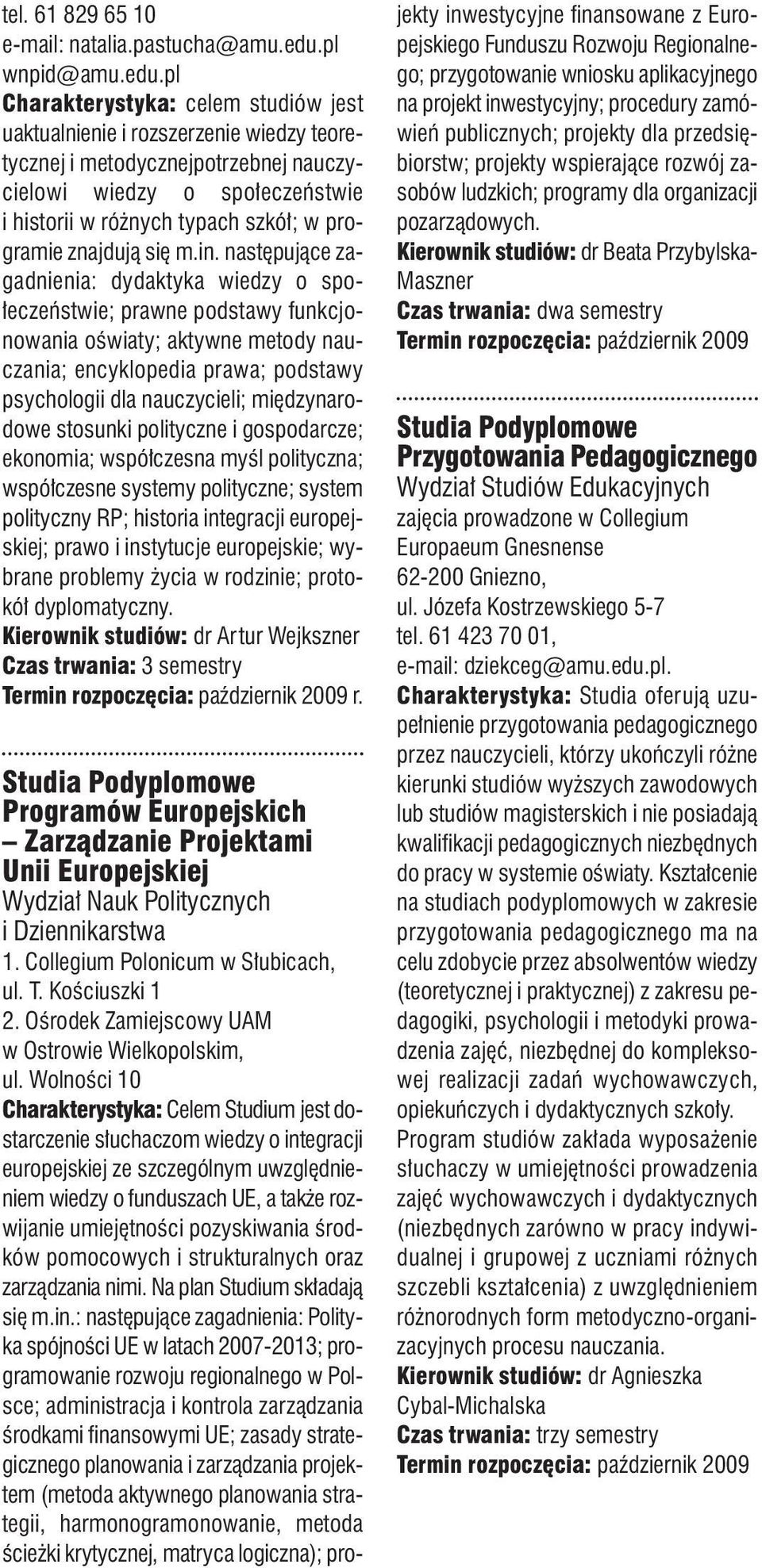 następujące zagadnienia: dydaktyka wiedzy o społeczeństwie; prawne podstawy funkcjonowania oświaty; aktywne metody nauczania; encyklopedia prawa; podstawy psychologii dla nauczycieli; międzynarodowe