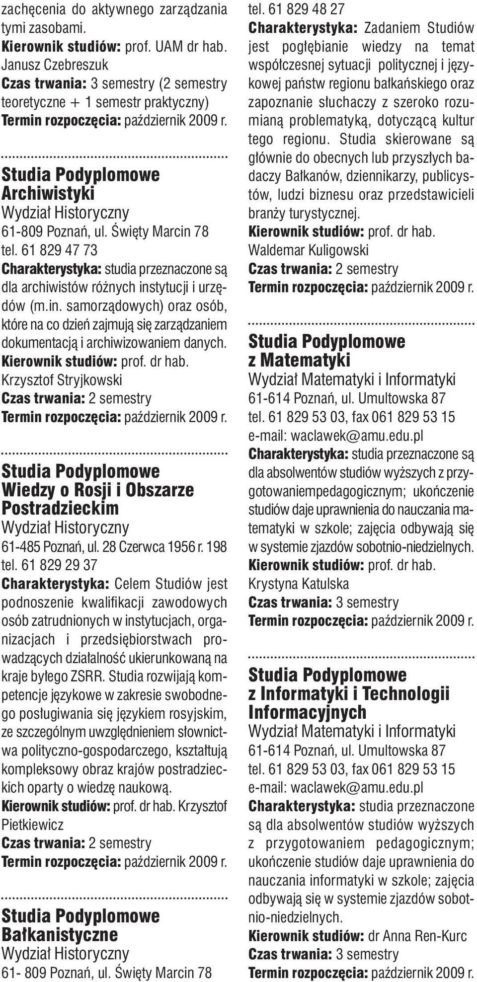 61 829 47 73 Charakterystyka: studia przeznaczone są dla archiwistów różnych instytucji i urzędów (m.in. samorządowych) oraz osób, które na co dzień zajmują się zarządzaniem dokumentacją i archiwizowaniem danych.