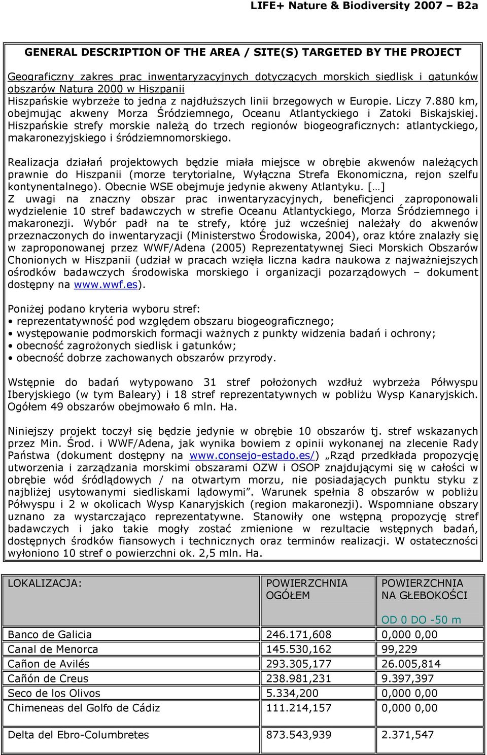 Hiszpańskie strefy morskie naleŝą do trzech regionów biogeograficznych: atlantyckiego, makaronezyjskiego i śródziemnomorskiego.