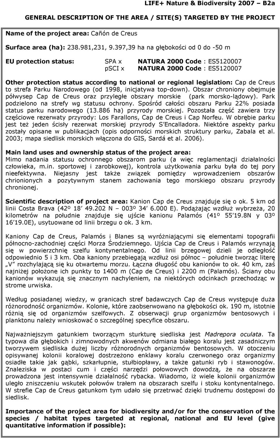 legislation: Cap de Creus to strefa Parku Narodowego (od 1998, inicjatywa top-down). Obszar chroniony obejmuje półwysep Cap de Creus oraz przyległe obszary morskie (park morsko-lądowy).