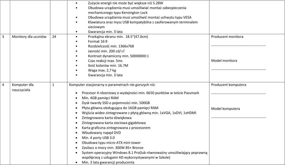 zaoferowanym terminalem sieciowym Gwarancja min. 3 lata 3 Monitory dla uczniów 24 Przekątna ekranu min. 18.5"(47.0cm) Format 16:9 Rozdzielczośd min. 1366x768 Jasnośd min.