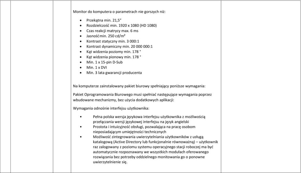 3 lata gwarancji producenta Na komputerze zainstalowany pakiet biurowy spełniający poniższe wymagania: Pakiet Oprogramowania Biurowego musi spełniad następujące wymagania poprzez wbudowane