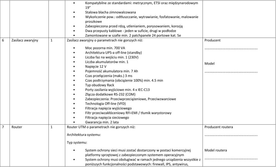 szafie min. 2 patchpanele 24 portowe kat. 5e 6 Zasilacz awaryjny 1 Zasilacz awaryjny o parametrach nie gorszych niż: Moc pozorna min.