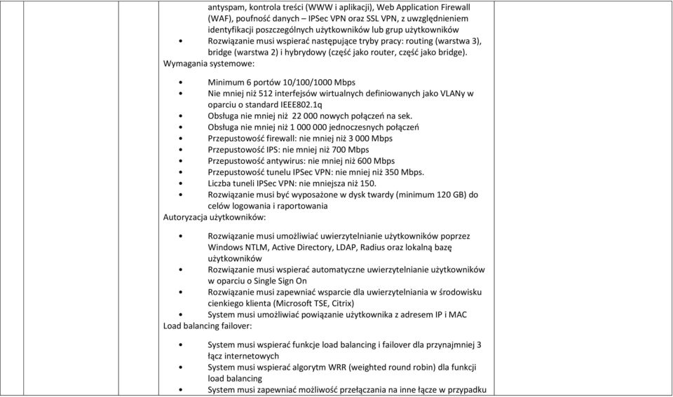 Wymagania systemowe: Minimum 6 portów 10/100/1000 Mbps Nie mniej niż 512 interfejsów wirtualnych definiowanych jako VLANy w oparciu o standard IEEE802.