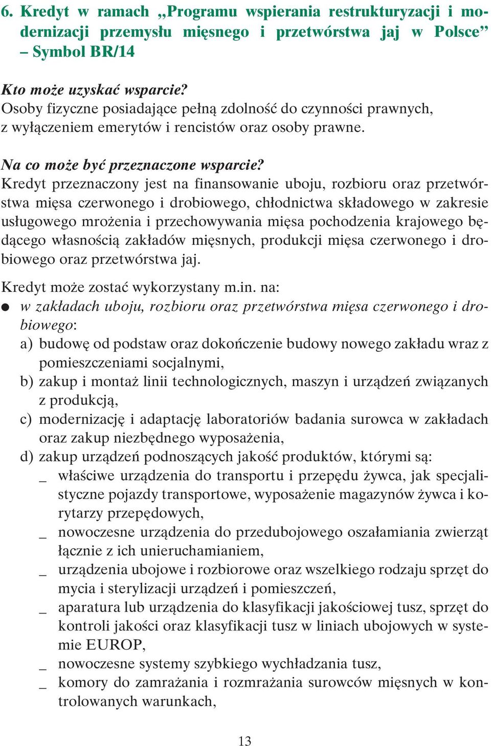 Kredyt przeznaczony jest na finansowanie uboju, rozbioru oraz przetwórstwa mi sa czerwonego i drobiowego, ch odnictwa sk adowego w zakresie us ugowego mro enia i przechowywania mi sa pochodzenia