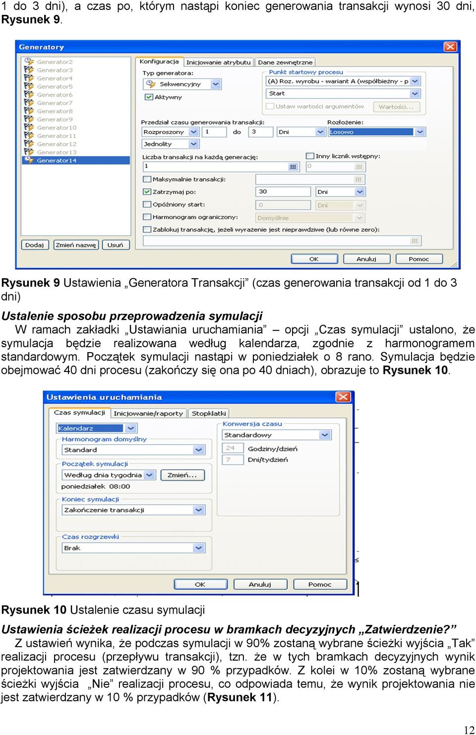 ustalono, że symulacja będzie realizowana według kalendarza, zgodnie z harmonogramem standardowym. Początek symulacji nastąpi w poniedziałek o 8 rano.