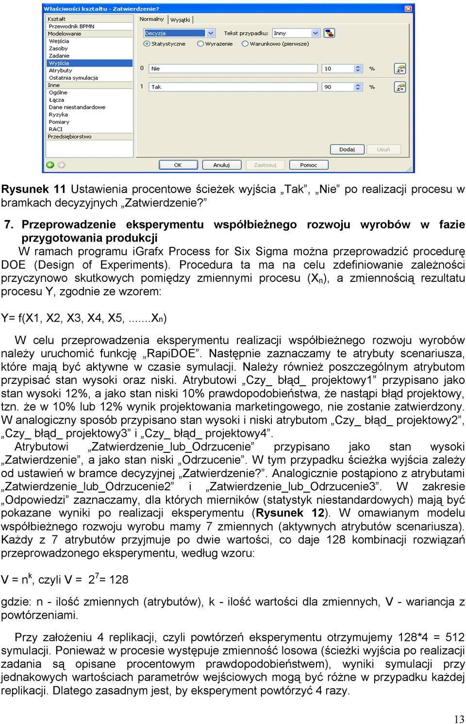 Procedura ta ma na celu zdefiniowanie zależności przyczynowo skutkowych pomiędzy zmiennymi procesu (X n ), a zmiennością rezultatu procesu Y, zgodnie ze wzorem: Y= f(x1, X2, X3, X4, X5,.