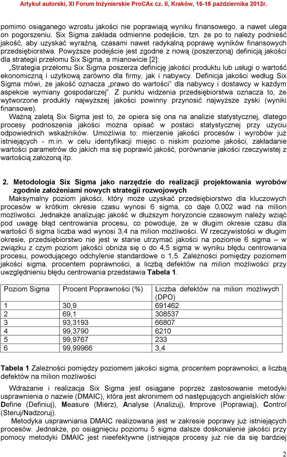 Powyższe podejście jest zgodne z nową (poszerzoną) definicją jakości dla strategii przełomu Six Sigma, a mianowicie [2]: Strategia przełomu Six Sigma poszerza definicję jakości produktu lub usługi o