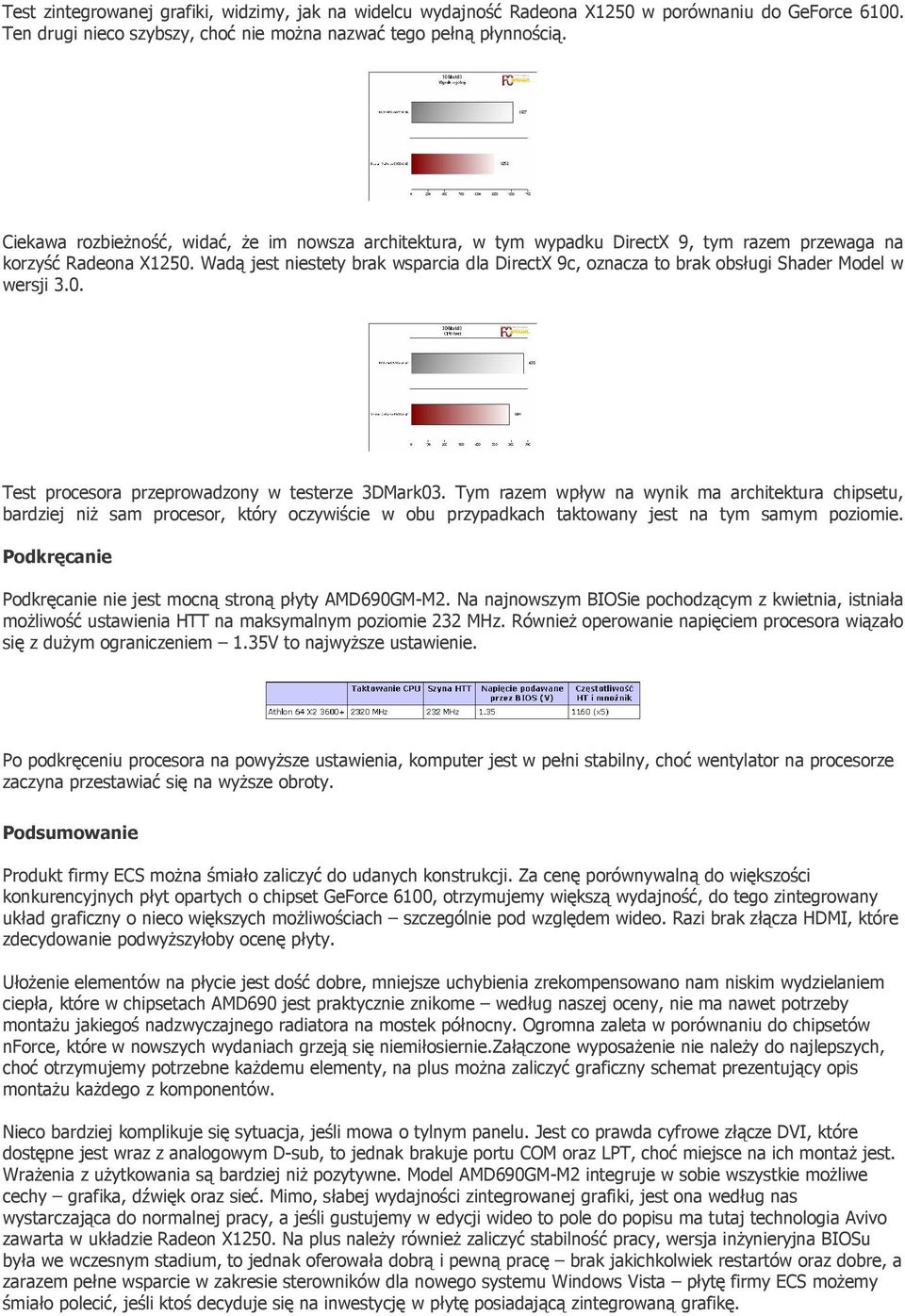 Wadą jest niestety brak wsparcia dla DirectX 9c, oznacza to brak obsługi Shader Model w wersji 3.0. Test procesora przeprowadzony w testerze 3DMark03.