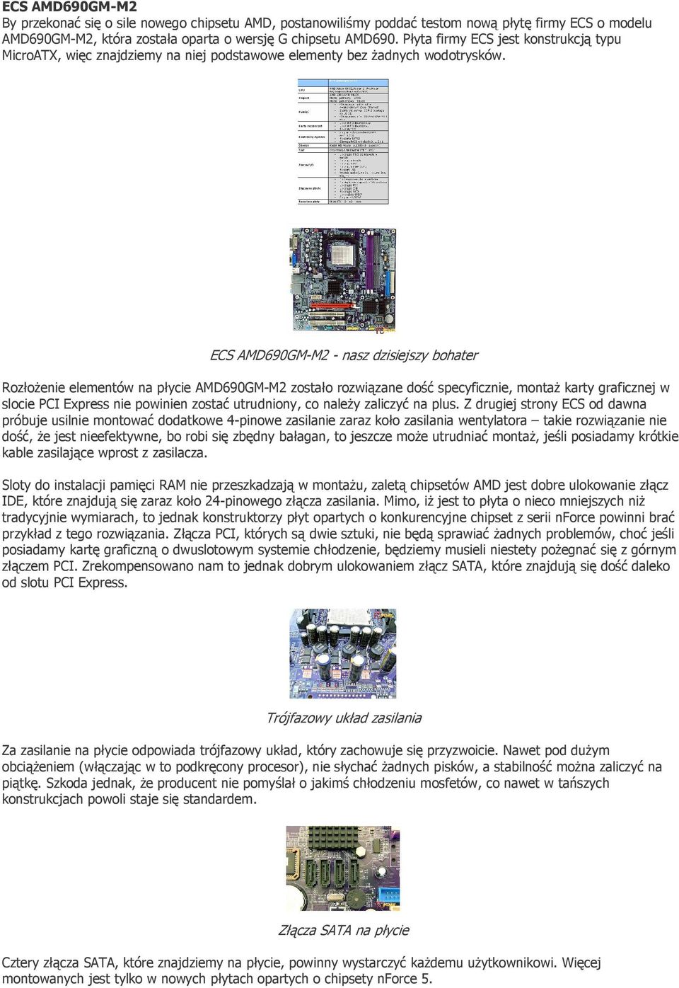 ECS AMD690GM-M2 - nasz dzisiejszy bohater RozłoŜenie elementów na płycie AMD690GM-M2 zostało rozwiązane dość specyficznie, montaŝ karty graficznej w slocie PCI Express nie powinien zostać utrudniony,