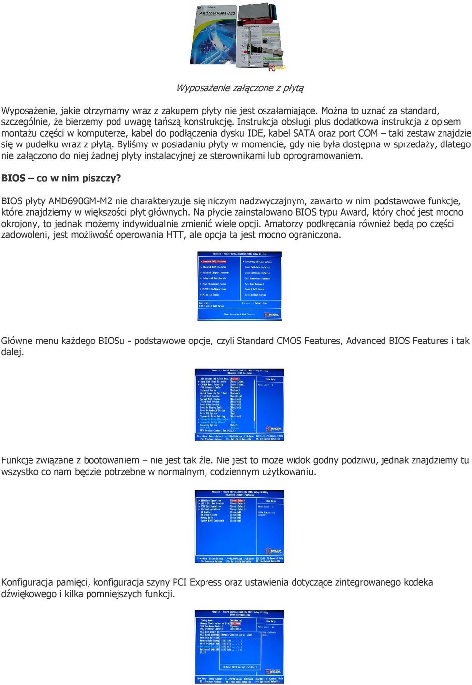 Byliśmy w posiadaniu płyty w momencie, gdy nie była dostępna w sprzedaŝy, dlatego nie załączono do niej Ŝadnej płyty instalacyjnej ze sterownikami lub oprogramowaniem. BIOS co w nim piszczy?