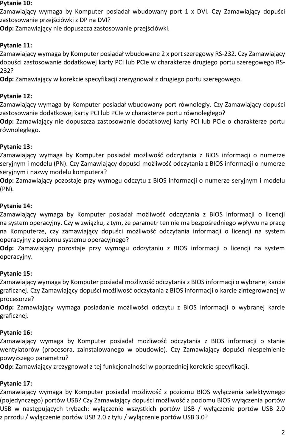 Czy Zamawiający dopuści zastosowanie dodatkowej karty PCI lub PCIe w charakterze drugiego portu szeregowego RS- 232? Odp: Zamawiający w korekcie specyfikacji zrezygnował z drugiego portu szeregowego.