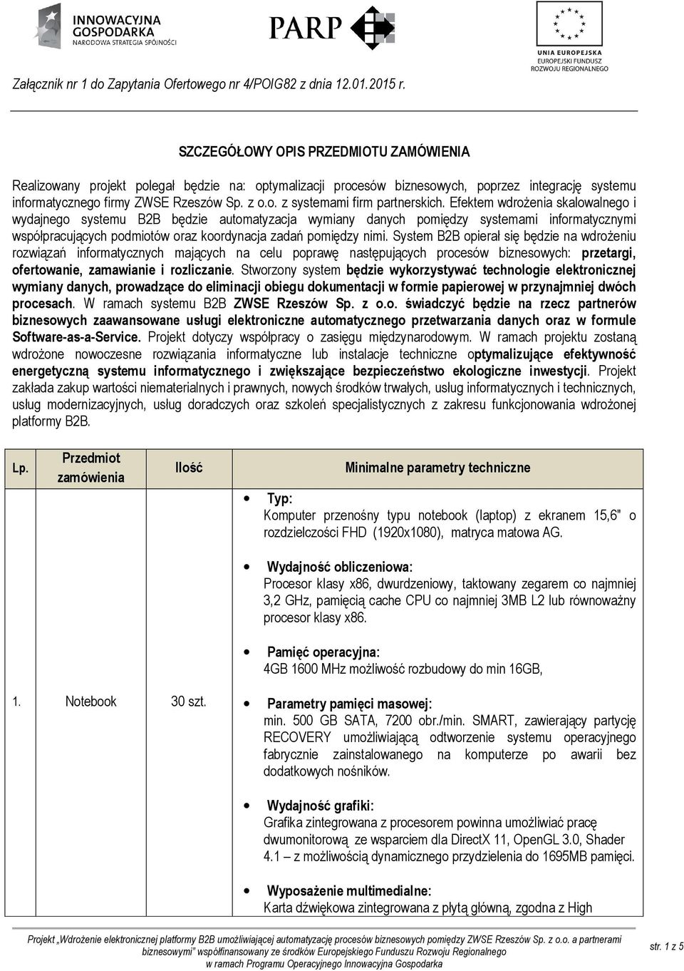 System B2B opierał się będzie na wdrożeniu rozwiązań informatycznych mających na celu poprawę następujących procesów biznesowych: przetargi, ofertowanie, zamawianie i rozliczanie.