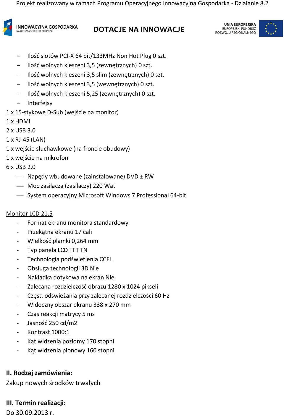 0 1 x RJ-45 (LAN) 1 x wejście słuchawkowe (na froncie obudowy) 1 x wejście na mikrofon 6 x USB 2.