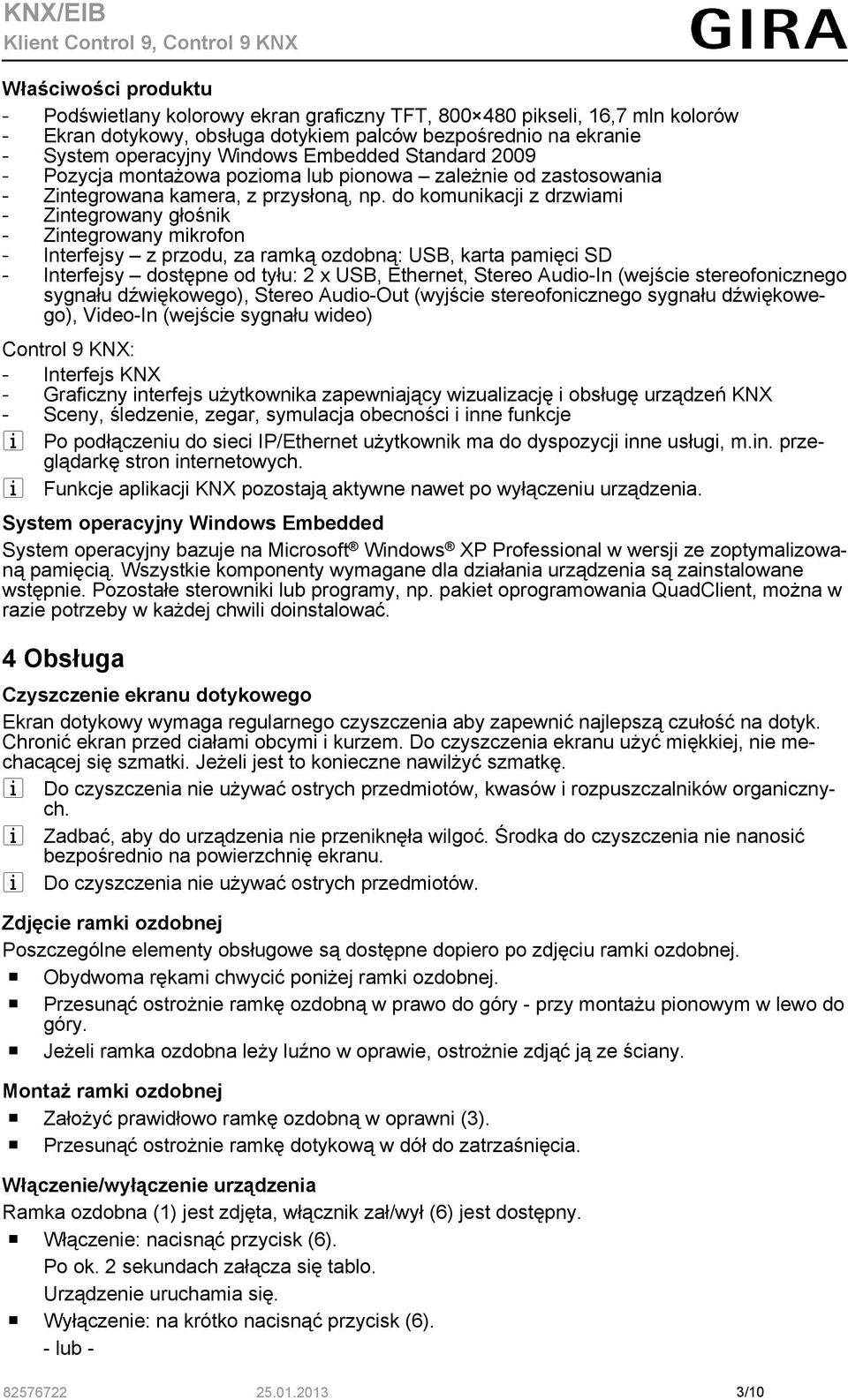 do komunikacji z drzwiami - Zintegrowany głośnik - Zintegrowany mikrofon - Interfejsy z przodu, za ramką ozdobną: USB, karta pamięci SD - Interfejsy dostępne od tyłu: 2 x USB, Ethernet, Stereo