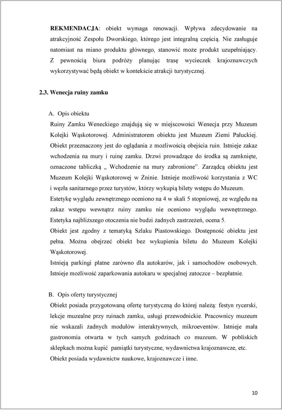 Z pewnością biura podróży planując trasę wycieczek krajoznawczych wykorzystywać będą obiekt w kontekście atrakcji turystycznej. 2.3.