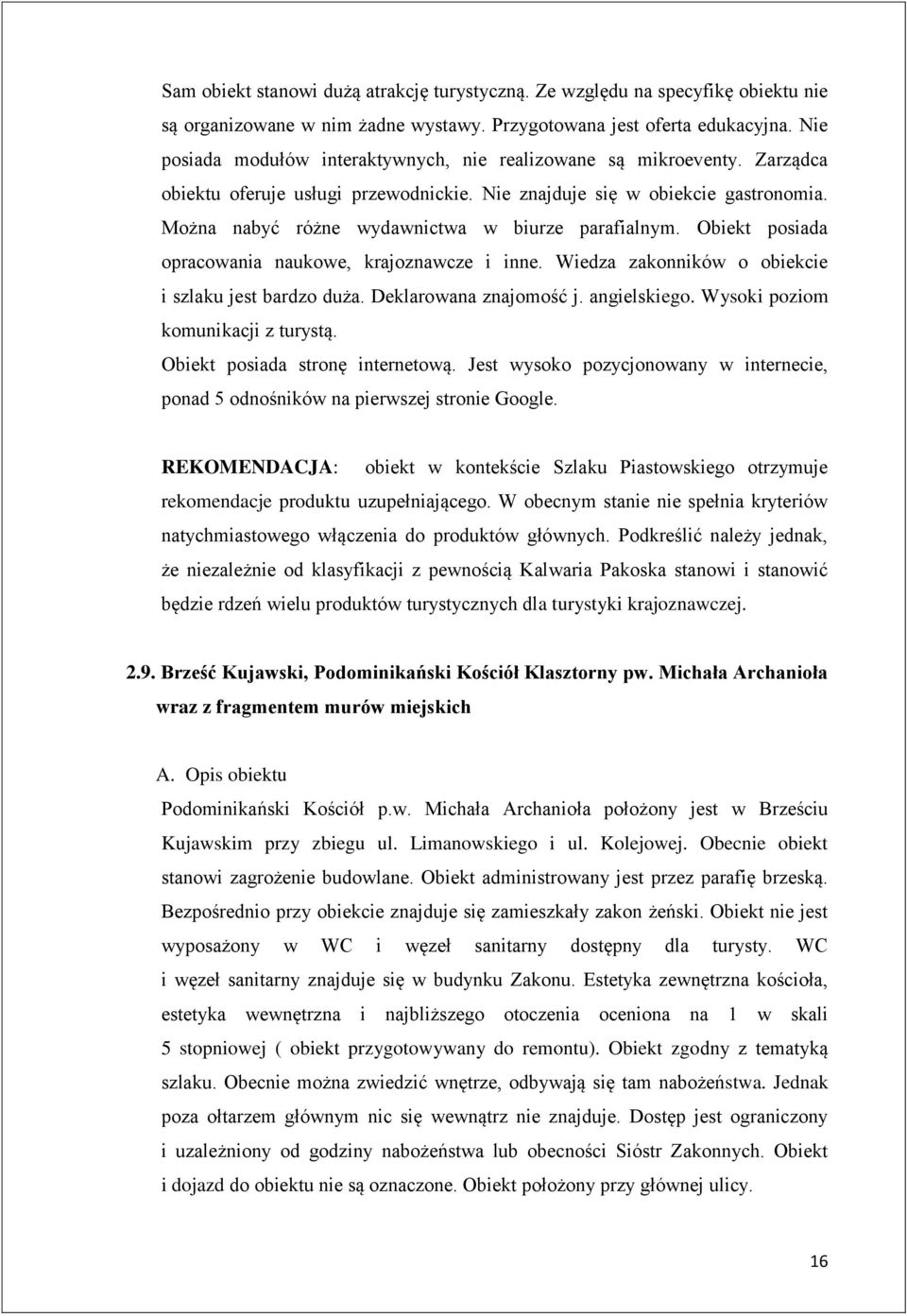 Można nabyć różne wydawnictwa w biurze parafialnym. Obiekt posiada opracowania naukowe, krajoznawcze i inne. Wiedza zakonników o obiekcie i szlaku jest bardzo duża. Deklarowana znajomość j.