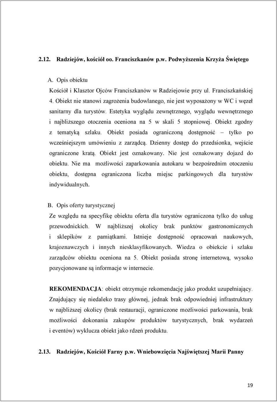 Estetyka wyglądu zewnętrznego, wyglądu wewnętrznego i najbliższego otoczenia oceniona na 5 w skali 5 stopniowej. Obiekt zgodny z tematyką szlaku.