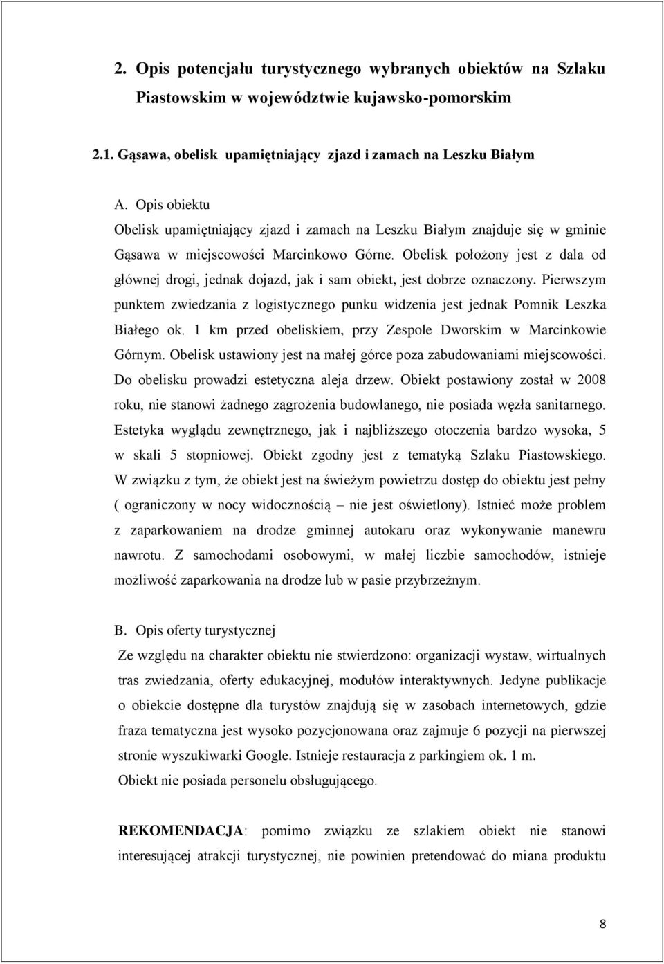 Obelisk położony jest z dala od głównej drogi, jednak dojazd, jak i sam obiekt, jest dobrze oznaczony. Pierwszym punktem zwiedzania z logistycznego punku widzenia jest jednak Pomnik Leszka Białego ok.