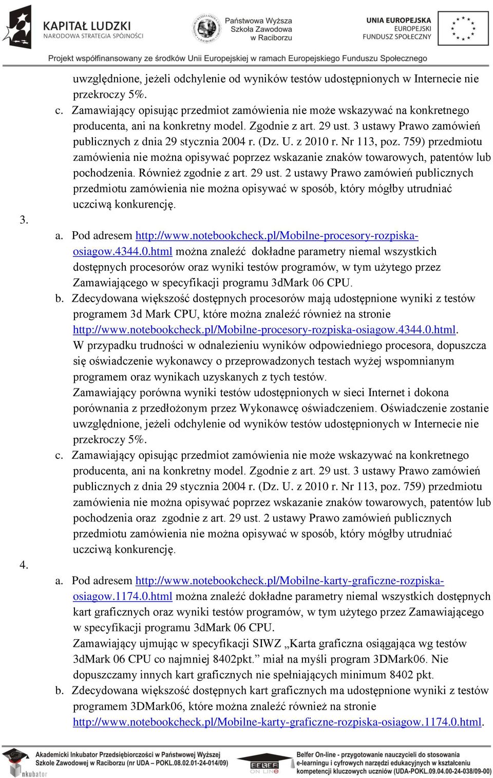 (Dz. U. z 2010 r. Nr 113, poz. 759) przedmiotu zamówienia nie można opisywać poprzez wskazanie znaków towarowych, patentów lub pochodzenia. Również zgodnie z art. 29 ust.