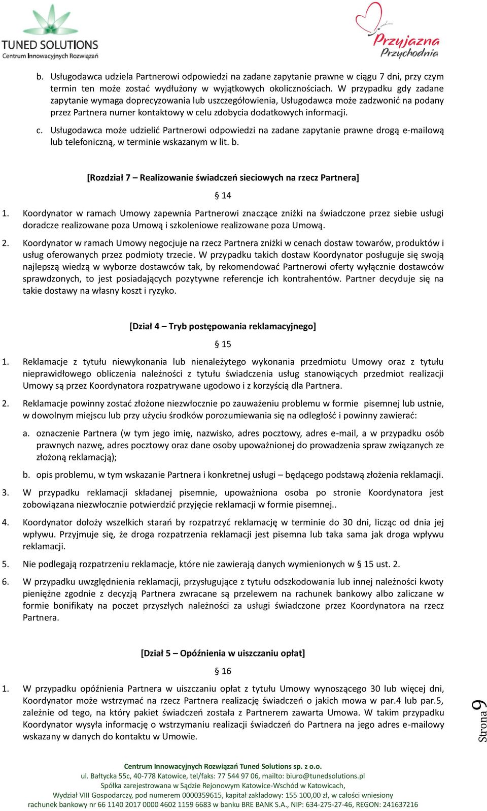 lu zdobycia dodatkowych informacji. c. Usługodawca może udzielić Partnerowi odpowiedzi na zadane zapytanie prawne drogą e-mailową lub telefoniczną, w terminie wskazanym w lit. b.