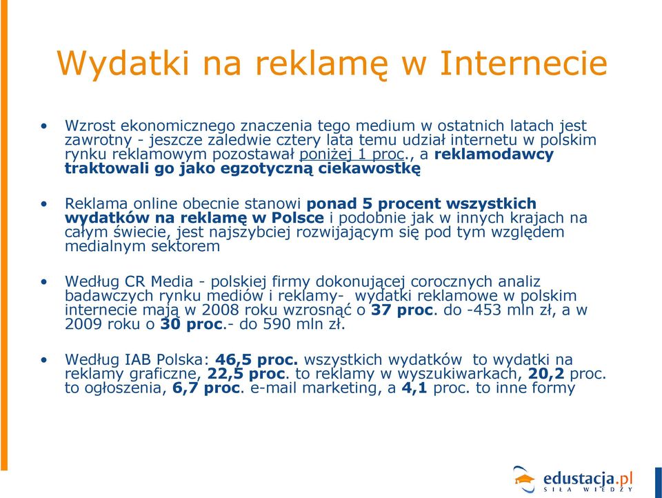 , a reklamodawcy traktowali go jako egzotyczną ciekawostkę Reklama online obecnie stanowi ponad 5 procent wszystkich wydatków na reklamę w Polsce i podobnie jak w innych krajach na całym świecie,