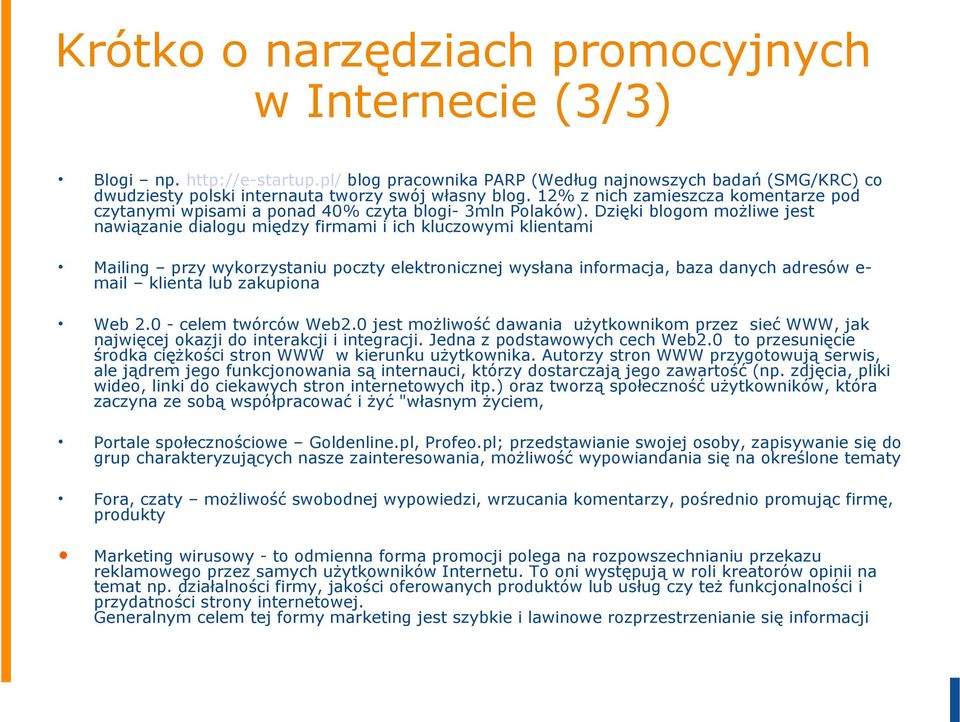 Dzięki blogom możliwe jest nawiązanie dialogu między firmami i ich kluczowymi klientami Mailing przy wykorzystaniu poczty elektronicznej wysłana informacja, baza danych adresów e- mail klienta lub