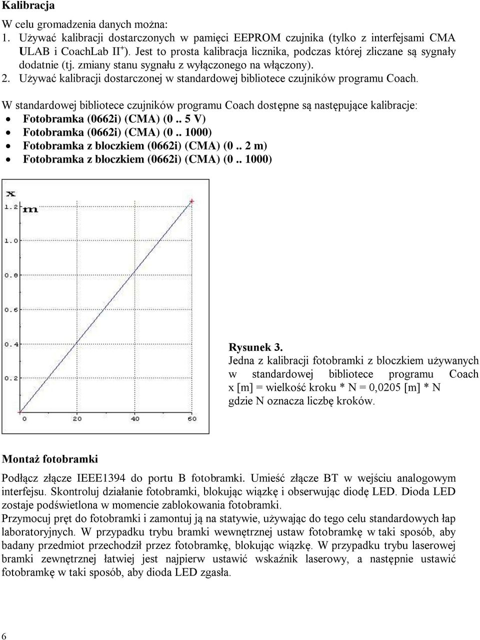 Używać kalibracji dostarczonej w standardowej bibliotece czujników programu Coach. W standardowej bibliotece czujników programu Coach dostępne są następujące kalibracje: Fotobramka (0662i) (CMA) (0.