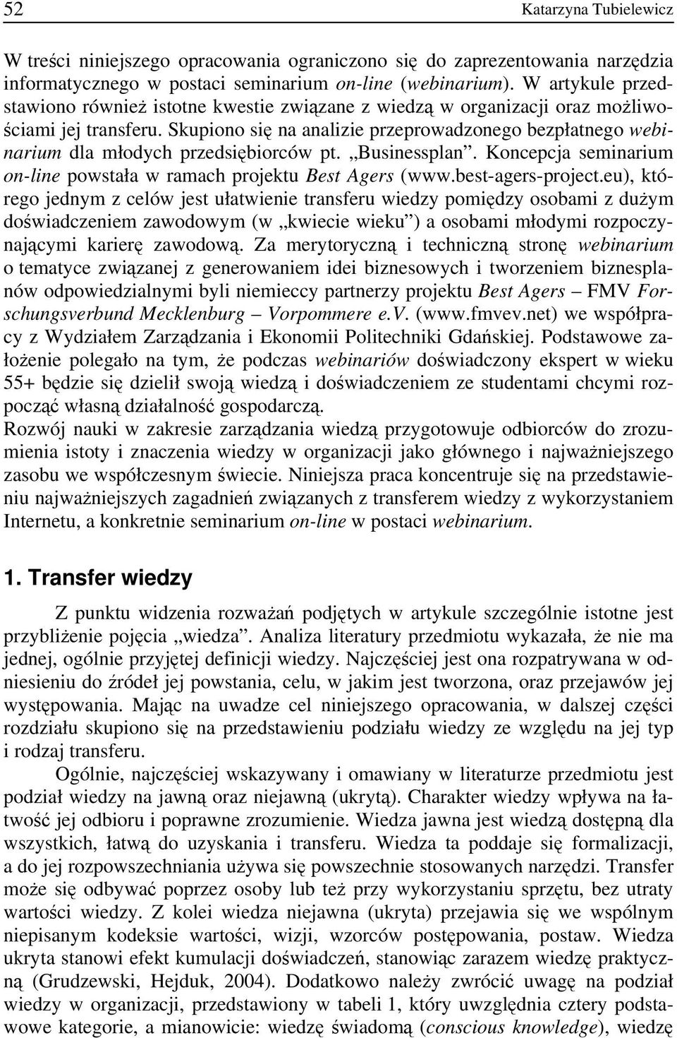 Skupiono się na analizie przeprowadzonego bezpłatnego webinarium dla młodych przedsiębiorców pt. Businessplan. Koncepcja seminarium on-line powstała w ramach projektu Best Agers (www.