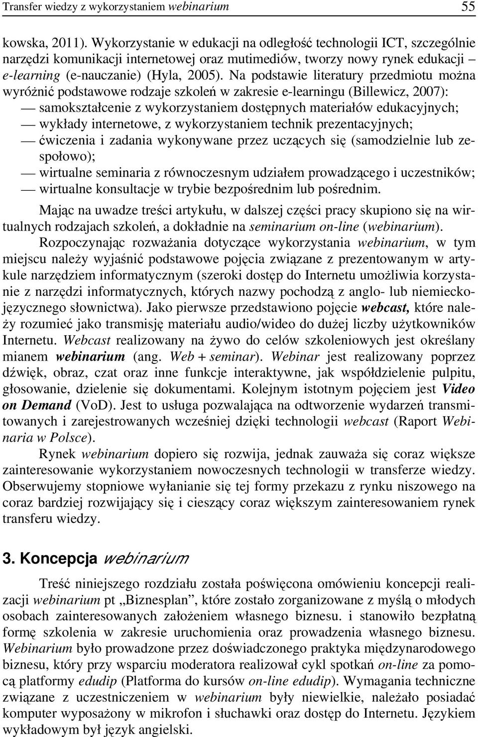 Na podstawie literatury przedmiotu można wyróżnić podstawowe rodzaje szkoleń w zakresie e-learningu (Billewicz, 2007): samokształcenie z wykorzystaniem dostępnych materiałów edukacyjnych; wykłady