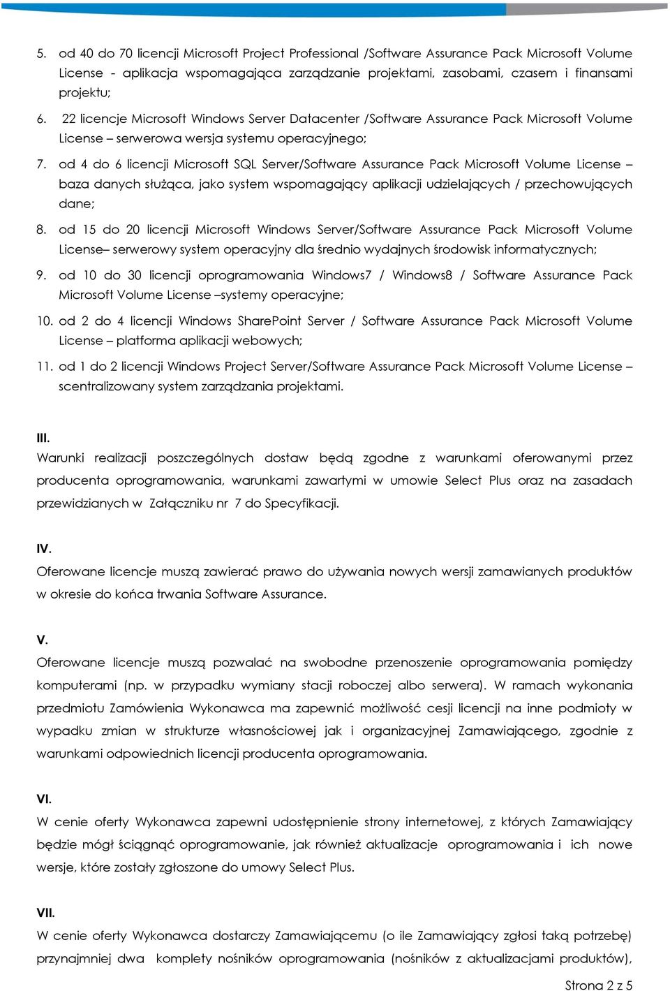 od 4 do 6 licencji Microsoft SQL Server/Software Assurance Pack Microsoft Volume License baza danych służąca, jako system wspomagający aplikacji udzielających / przechowujących dane; 8.