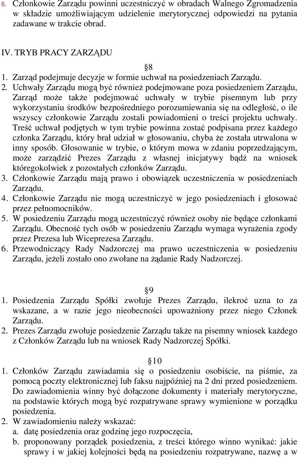 Uchwały Zarządu mogą być równieŝ podejmowane poza posiedzeniem Zarządu, Zarząd moŝe takŝe podejmować uchwały w trybie pisemnym lub przy wykorzystaniu środków bezpośredniego porozumiewania się na