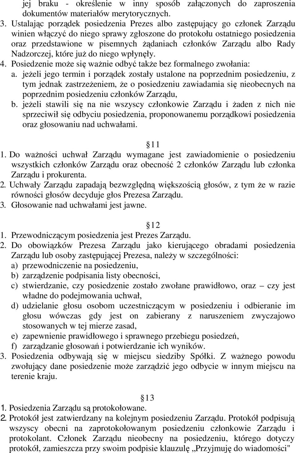 członków Zarządu albo Rady Nadzorczej, które juŝ do niego wpłynęły. 4. Posiedzenie moŝe się waŝnie odbyć takŝe bez formalnego zwołania: a.