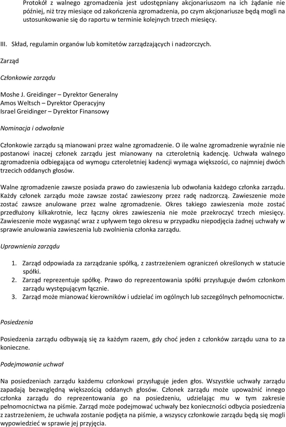 Greidinger Dyrektor Generalny Amos Weltsch Dyrektor Operacyjny Israel Greidinger Dyrektor Finansowy Nominacja i odwołanie Członkowie zarządu są mianowani przez walne zgromadzenie.