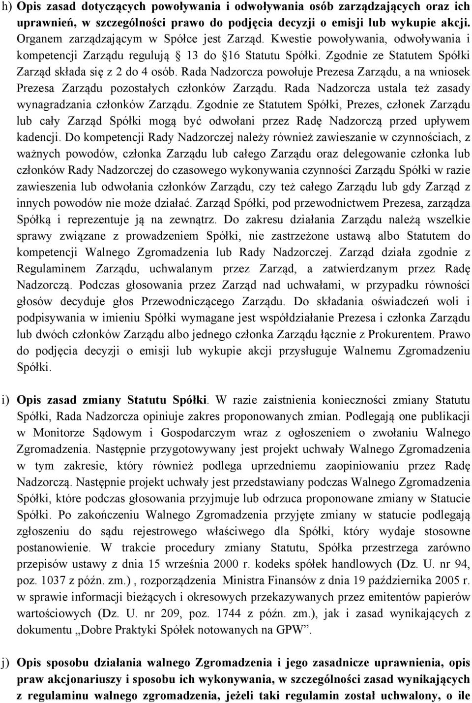 Rada Nadzorcza powołuje Prezesa Zarządu, a na wniosek Prezesa Zarządu pozostałych członków Zarządu. Rada Nadzorcza ustala też zasady wynagradzania członków Zarządu.