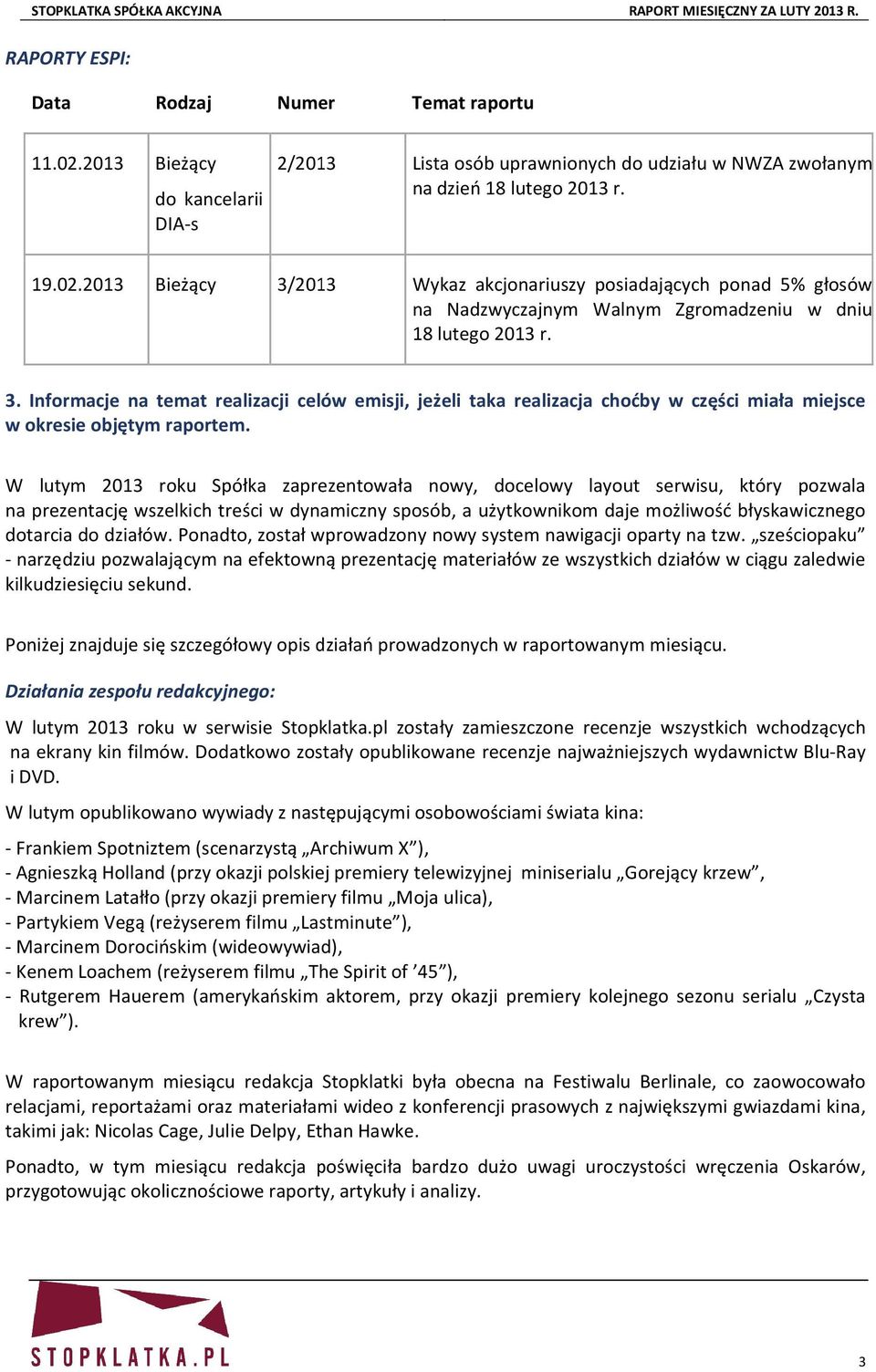 W lutym 2013 roku Spółka zaprezentowała nowy, docelowy layout serwisu, który pozwala na prezentację wszelkich treści w dynamiczny sposób, a użytkownikom daje możliwość błyskawicznego dotarcia do