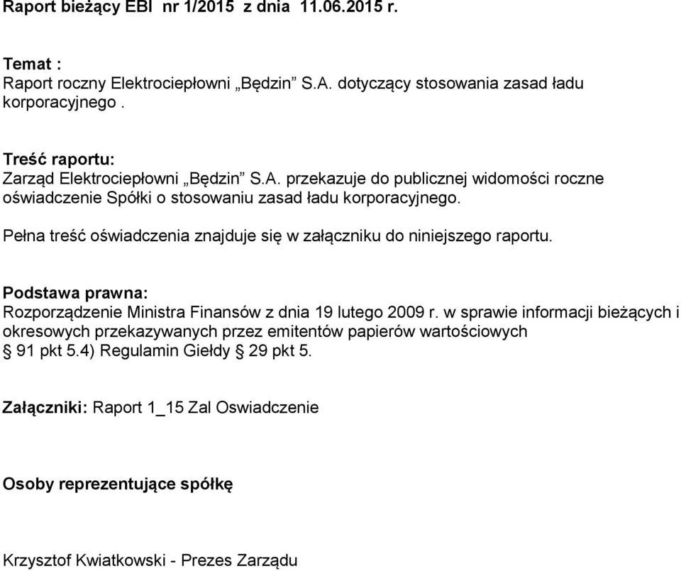 Pełna treść oświadczenia znajduje się w załączniku do niniejszego raportu. Podstawa prawna: Rozporządzenie Ministra Finansów z dnia 19 lutego 2009 r.