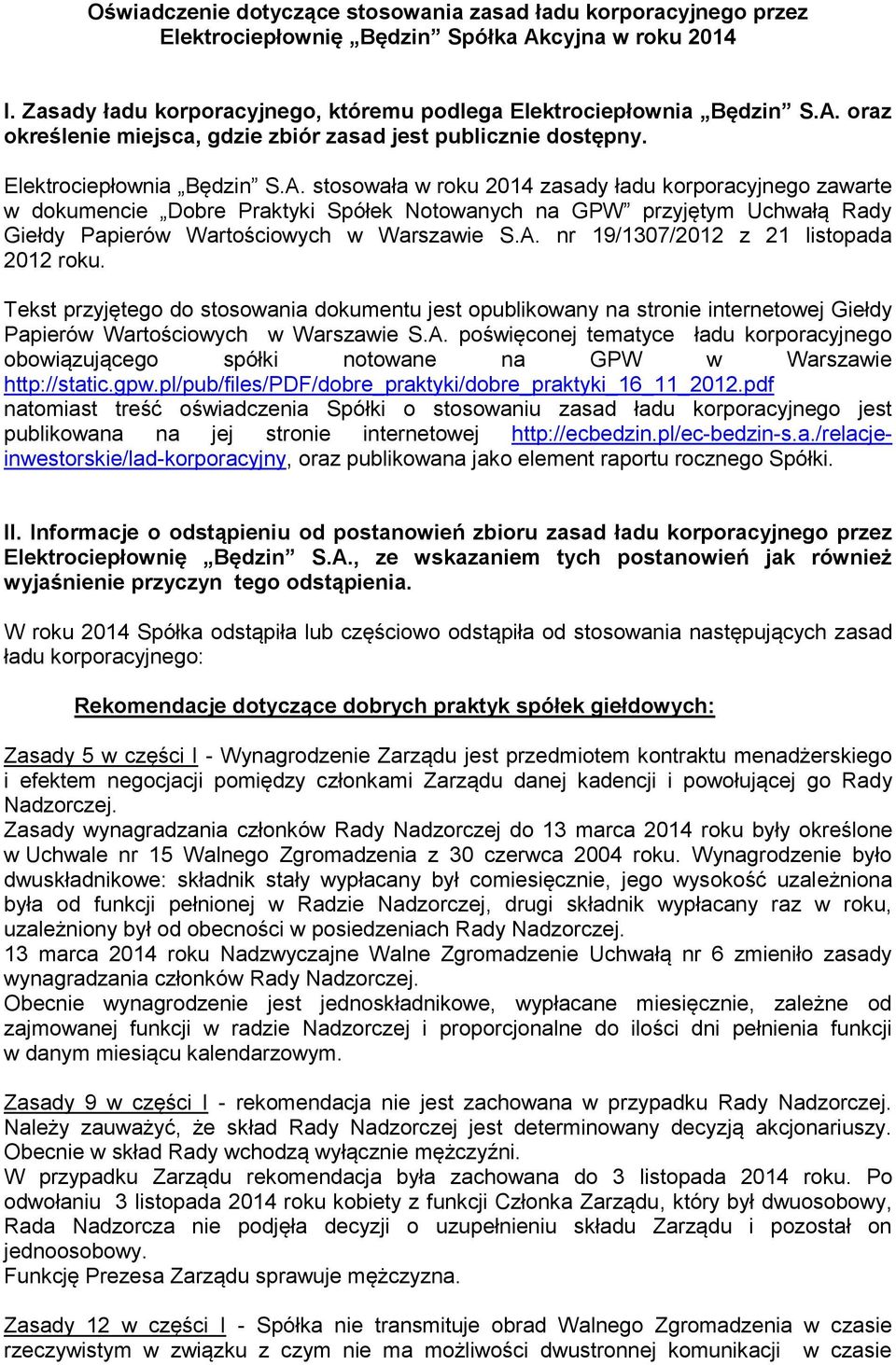 stosowała w roku 2014 zasady ładu korporacyjnego zawarte w dokumencie Dobre Praktyki Spółek Notowanych na GPW przyjętym Uchwałą Rady Giełdy Papierów Wartościowych w Warszawie S.A.