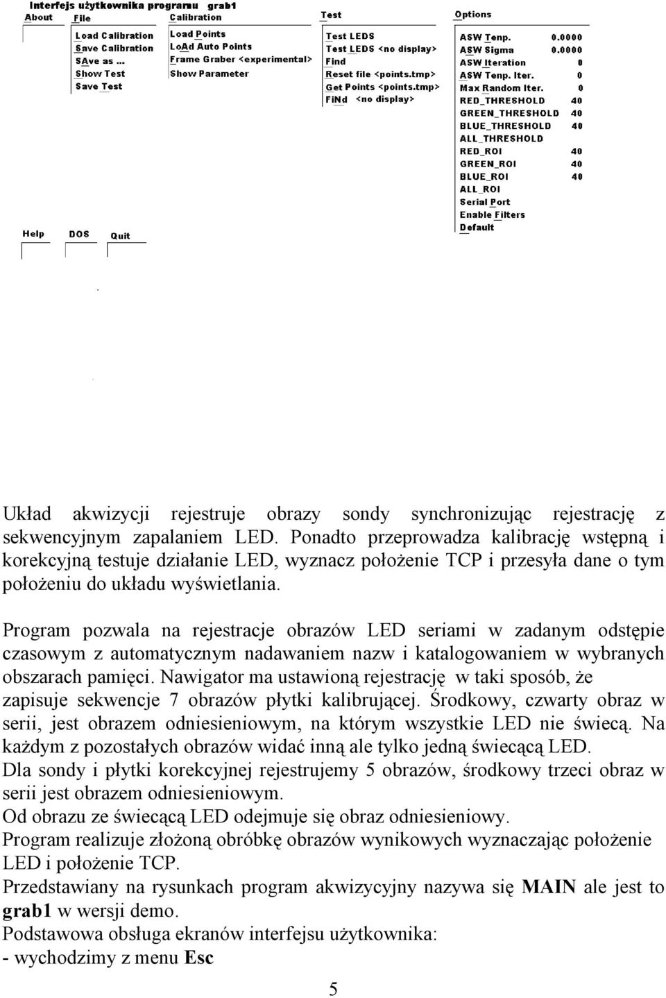 Program pozwala na rejestracje obrazów LED seriami w zadanym odstępie czasowym z automatycznym nadawaniem nazw i katalogowaniem w wybranych obszarach pamięci.