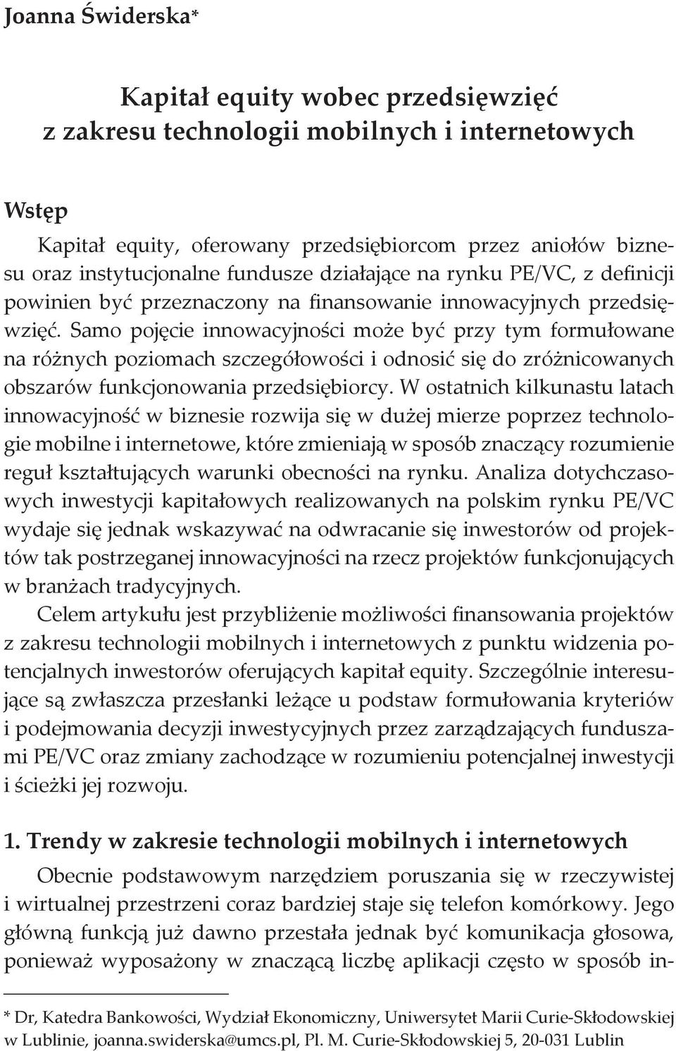 Samo pojęcie innowacyjności może być przy tym formułowane na różnych poziomach szczegółowości i odnosić się do zróżnicowanych obszarów funkcjonowania przedsiębiorcy.