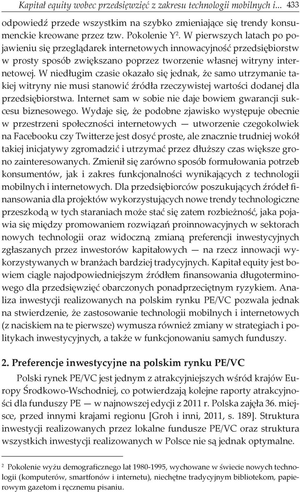 W niedługim czasie okazało się jednak, że samo utrzymanie takiej witryny nie musi stanowić źródła rzeczywistej wartości dodanej dla przedsiębiorstwa.