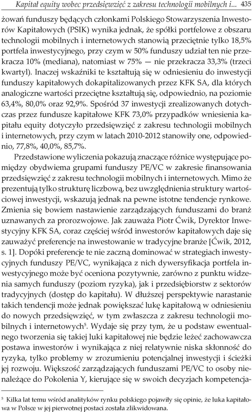 przeciętnie tylko 18,5% portfela inwestycyjnego, przy czym w 50% funduszy udział ten nie przekracza 10% (mediana), natomiast w 75% nie przekracza 33,3% (trzeci kwartyl).