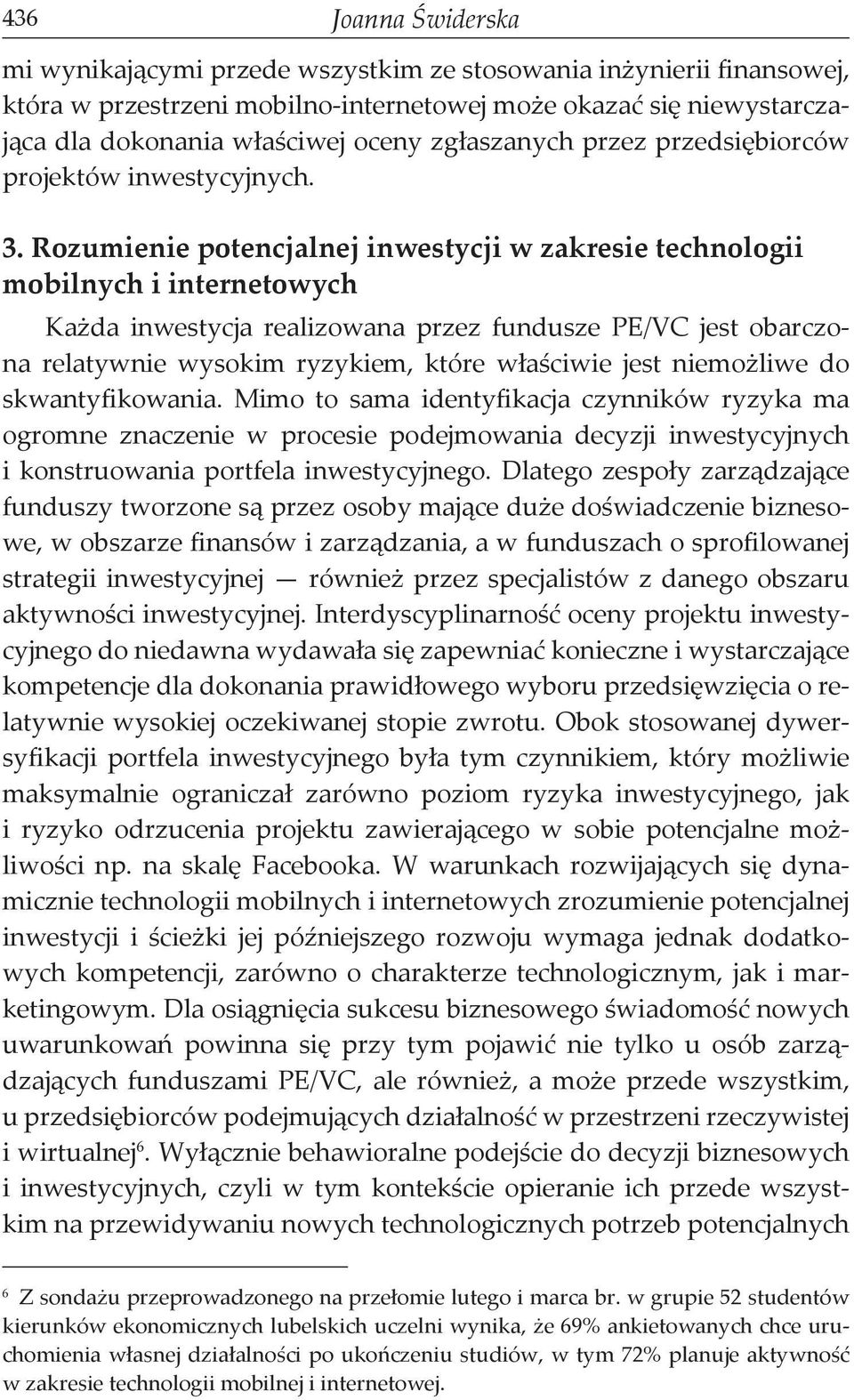 Rozumienie potencjalnej inwestycji w zakresie technologii mobilnych i internetowych Każda inwestycja realizowana przez fundusze PE/VC jest obarczona relatywnie wysokim ryzykiem, które właściwie jest