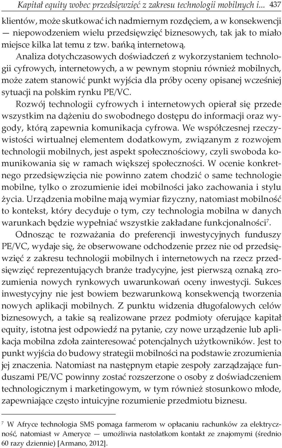 Analiza dotychczasowych doświadczeń z wykorzystaniem technologii cyfrowych, internetowych, a w pewnym stopniu również mobilnych, może zatem stanowić punkt wyjścia dla próby oceny opisanej wcześniej