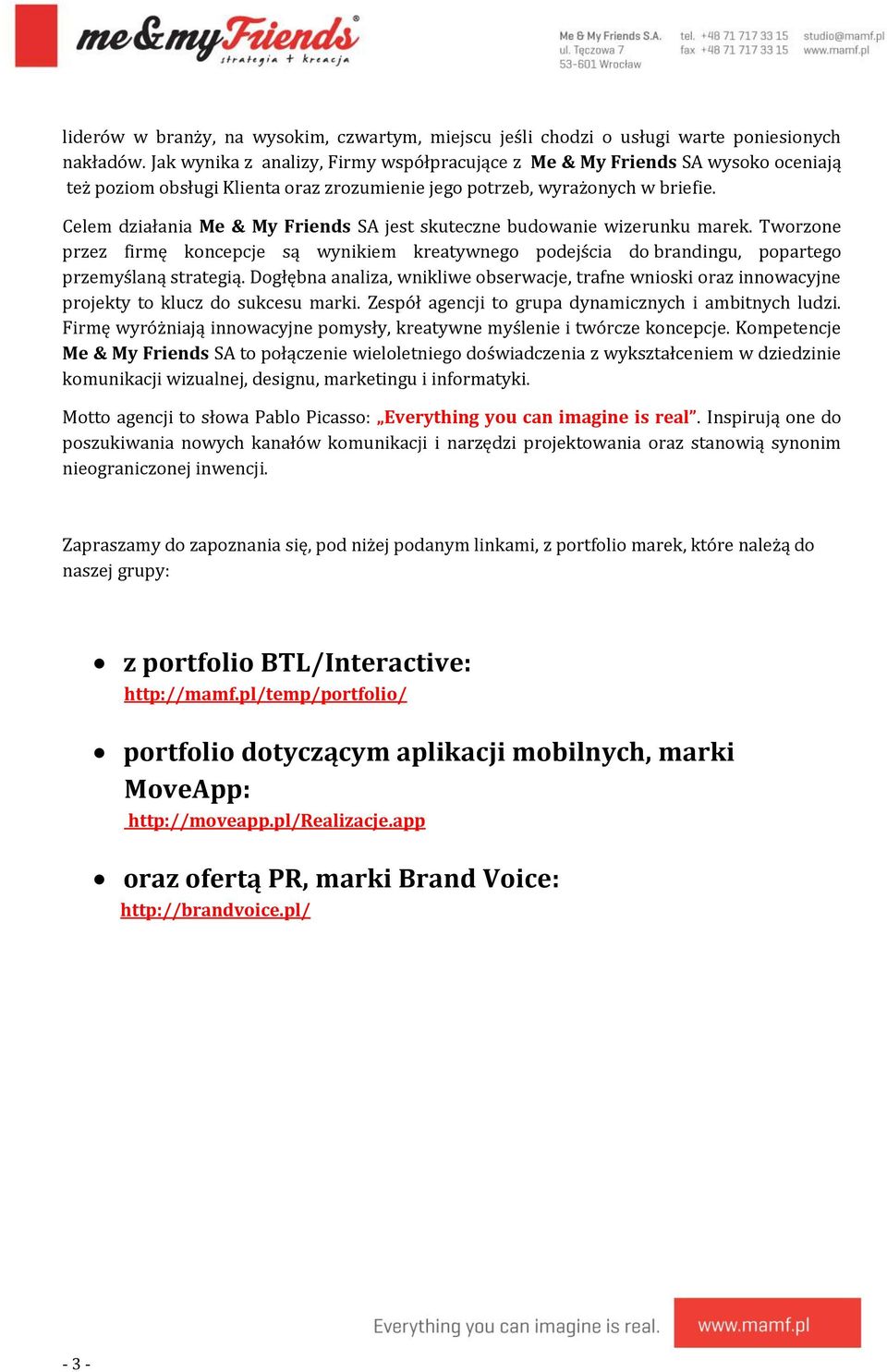 Celem działania Me & My Friends SA jest skuteczne budowanie wizerunku marek. Tworzone przez firmę koncepcje są wynikiem kreatywnego podejścia do brandingu, popartego przemyślaną strategią.